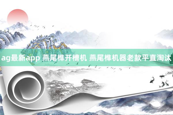 ag最新app 燕尾榫开槽机 燕尾榫机器老款平直淘汰