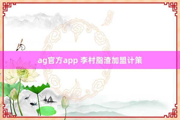 ag官方app 李村脂渣加盟计策