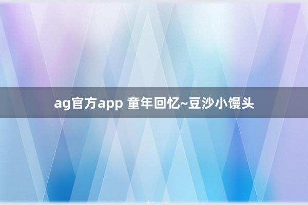 ag官方app 童年回忆~豆沙小馒头