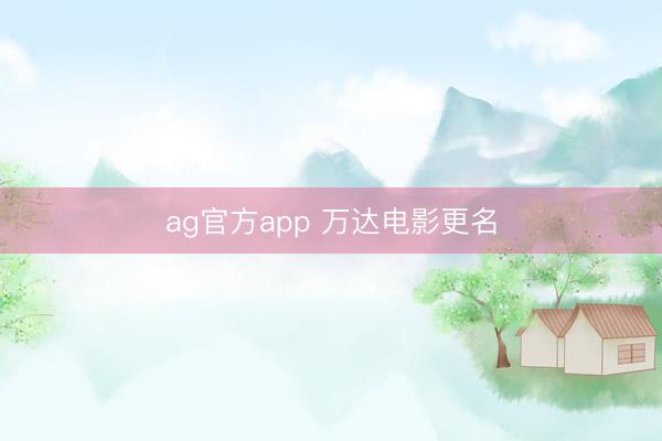 ag官方app 万达电影更名