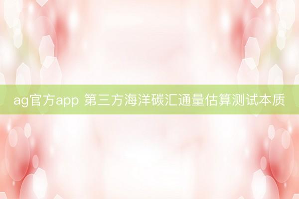 ag官方app 第三方海洋碳汇通量估算测试本质